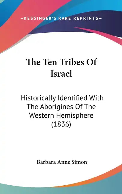 The Ten Tribes Of Israel: Historically Identified With The Aborigines Of The Western Hemisphere (1836) - Hardcover