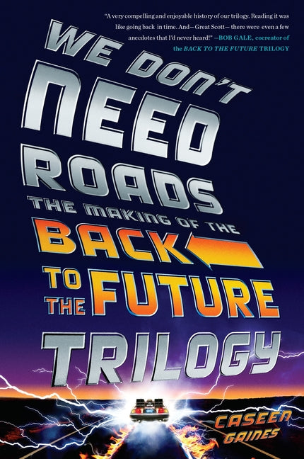 We Don't Need Roads: The Making of the Back to the Future Trilogy - Paperback