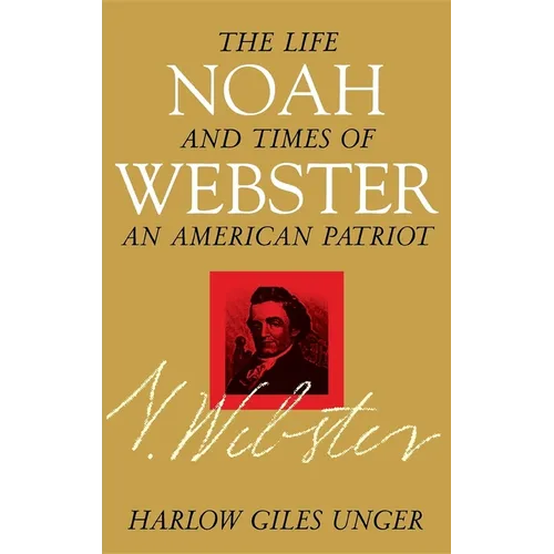 Noah Webster: The Life and Times of an American Patriot - Hardcover