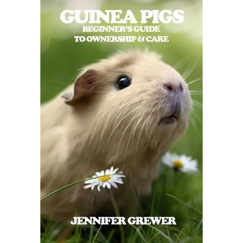 Guinea Pigs: Beginner's Guide to Ownership & Care - Paperback
