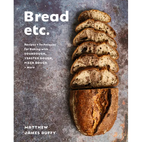 Bread Etc.: Recipes + Techniques for Baking with Sourdough, Yeasted Dough, Pizza Dough + More - Hardcover