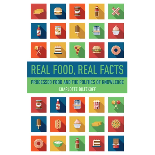 Real Food, Real Facts: Processed Food and the Politics of Knowledge - Paperback