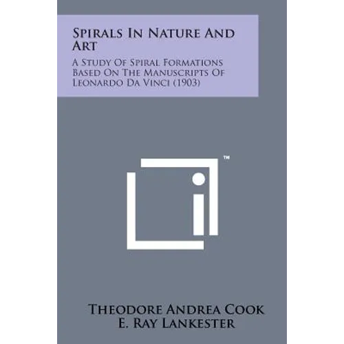 Spirals in Nature and Art: A Study of Spiral Formations Based on the Manuscripts of Leonardo Da Vinci (1903) - Paperback