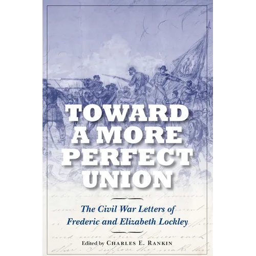 Toward a More Perfect Union: The Civil War Letters of Frederic and Elizabeth Lockley - Hardcover