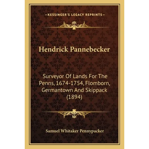 Hendrick Pannebecker: Surveyor Of Lands For The Penns, 1674-1754, Flomborn, Germantown And Skippack (1894) - Paperback