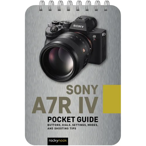 Sony A7r IV: Pocket Guide: Buttons, Dials, Settings, Modes, and Shooting Tips - Spiral