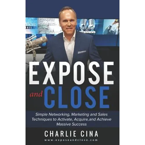 Expose and Close: Simple How to Marketing Methods and Techniques to Activate, Acquire, and Achieve Massive Success - Paperback