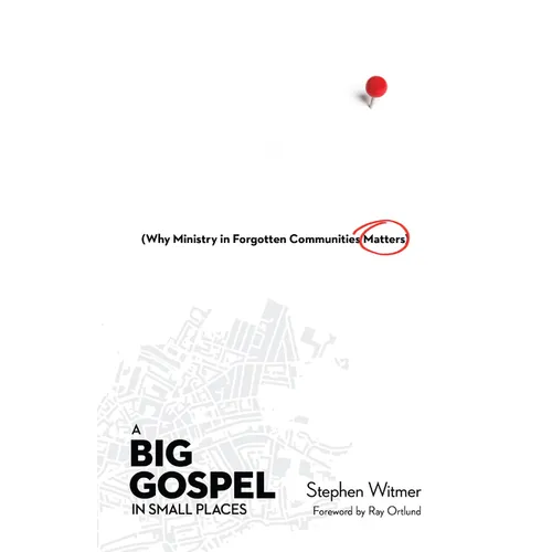A Big Gospel in Small Places: Why Ministry in Forgotten Communities Matters - Paperback