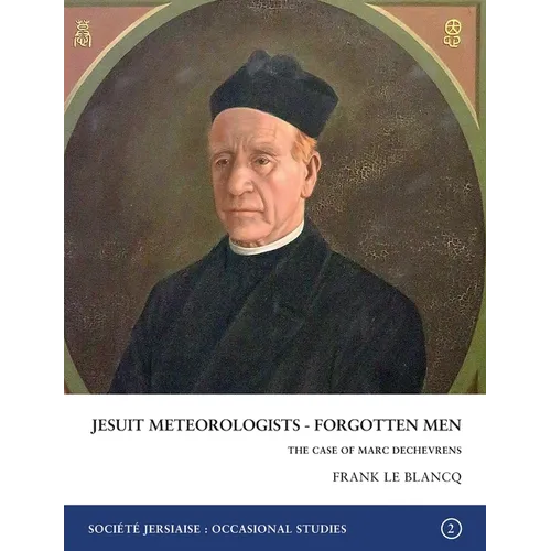 Jesuit Meteorologists - Forgotten Men: The Case of Marc Dechevrens First Director of the Maison St Louis Observatory, Jersey: The Case of Marc Dechevr - Paperback