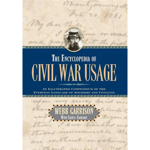 The Encyclopedia of Civil War Usage: An Illustrated Compendium of the Everyday Language of Soldiers and Civilians - Paperback
