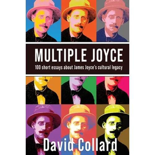 Multiple Joyce: One Hundred Short Essays about James Joyce's Cultural Legacy - Paperback