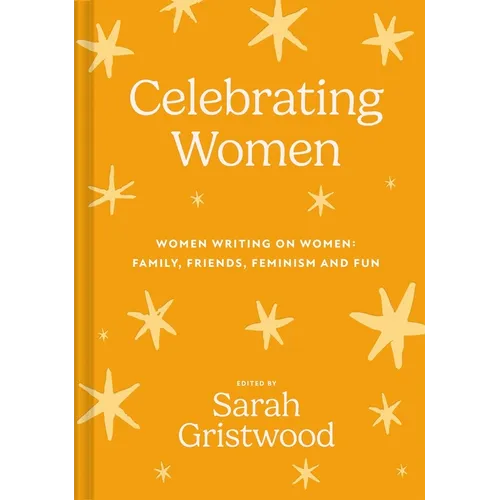 Celebrating Women: Women Writing on Women: Family, Friends, Feminism and Fun - Hardcover