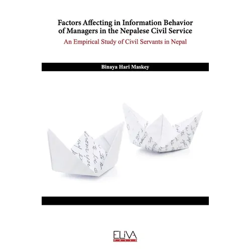Factors Affecting in Information Behavior of Managers in the Nepalese Civil Service: An Empirical Study of Civil Servants in Nepal - Paperback