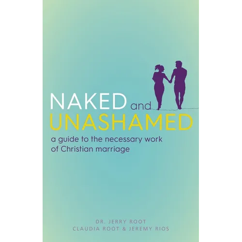 Naked and Unashamed: A Guide to the Necessary Work of Christian Marriage - Paperback