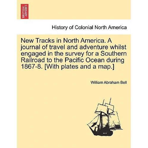 New Tracks in North America. a Journal of Travel and Adventure Whilst Engaged in the Survey for a Southern Railroad to the Pacific Ocean During 1867-8 - Paperback