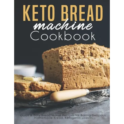 Keto Bread machine Cookbook: Quick & Easy Bread Maker Recipes for Baking Delicious Homemade Bread, Ketogenic Loaves - Paperback