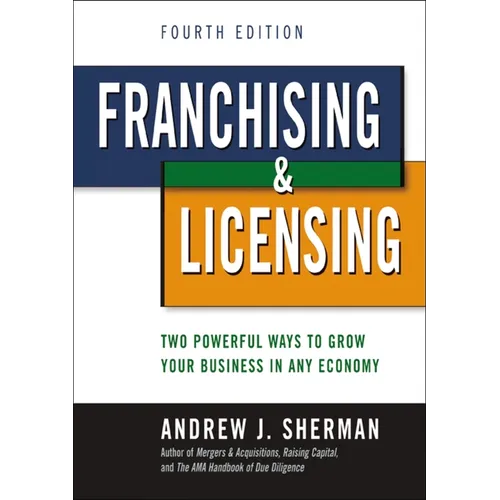 Franchising and Licensing: Two Powerful Ways to Grow Your Business in Any Economy - Paperback