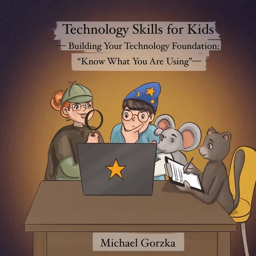 Technology Skills for Kids: Building Your Technology Foundation: "Know What You Are Using" - Paperback