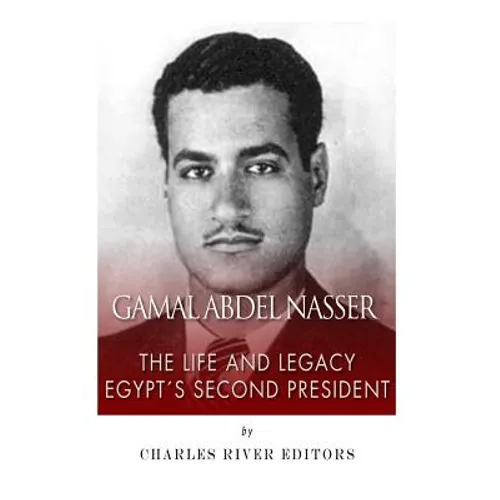 Gamal Abdel Nasser: The Life and Legacy of Egypt's Second President - Paperback