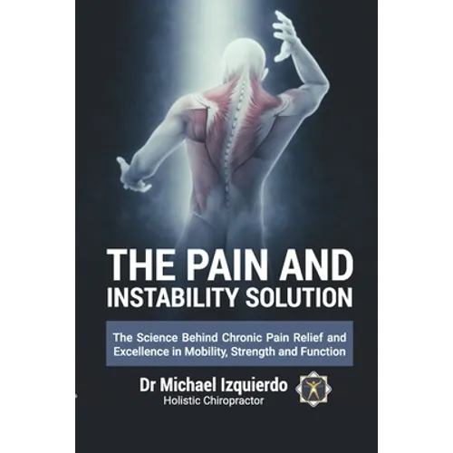 The Pain and Instability Solution: The Science Behind Chronic Pain Relief and Excellence in Mobility, Strength and Function - Paperback