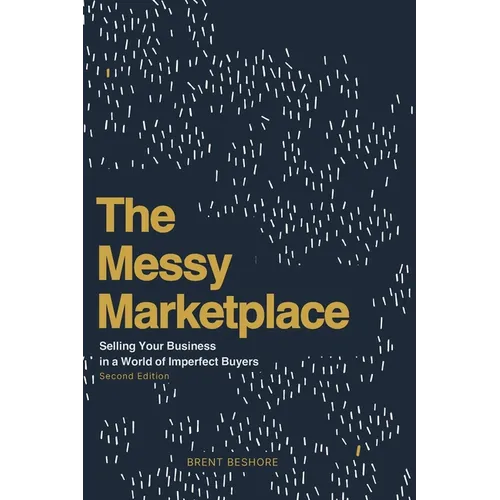 The Messy Marketplace: Selling Your Business in a World of Imperfect Buyers - Paperback