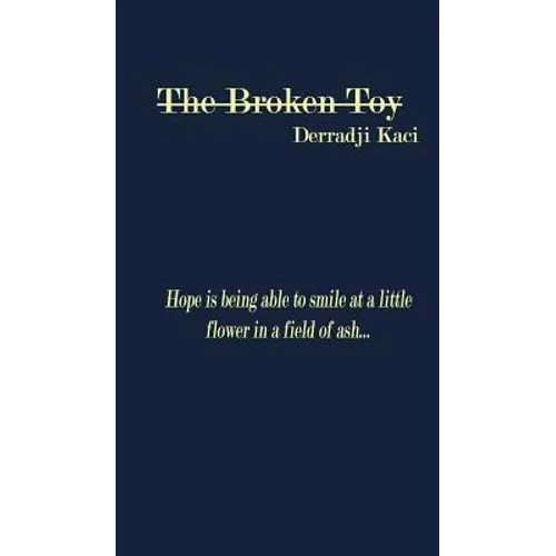 The Broken Toy: Hope is being able to smile at a little flower in a field of ash... - Hardcover