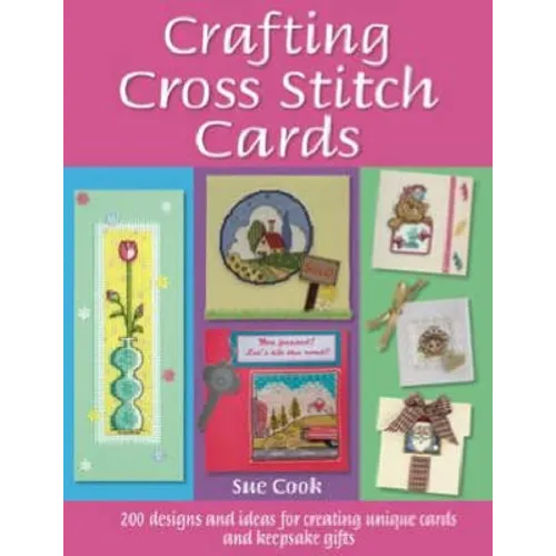 Crafting Cross Stitch Cards: 200 Designs and Ideas for Creating Unique Cards and Keepsake Gifts - Paperback