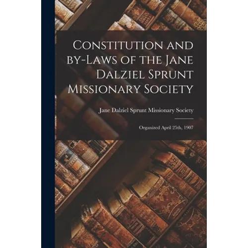 Constitution and By-laws of the Jane Dalziel Sprunt Missionary Society: Organized April 25th, 1907 - Paperback