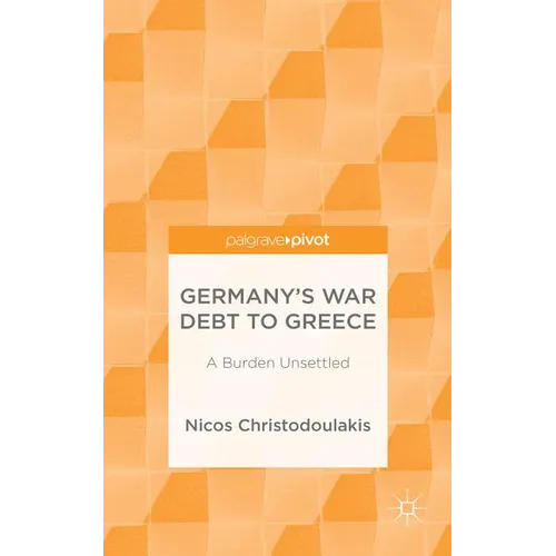 Germany's War Debt to Greece: A Burden Unsettled - Hardcover