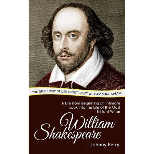 William Shakespeare: The True Story of Life about Great William Shakespeare (A Life from Beginning an Intimate Look into the Life of the Mo - Paperback