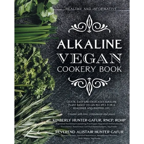 Alkaline Vegan Cookery Book: Informative, quick, easy and delicious alkaline plant-based vegan recipes for a healthier and happier life. - Paperback