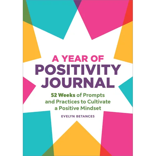 A Year of Positivity Journal: 52 Weeks of Prompts and Practices to Cultivate a Positive Mindset - Paperback