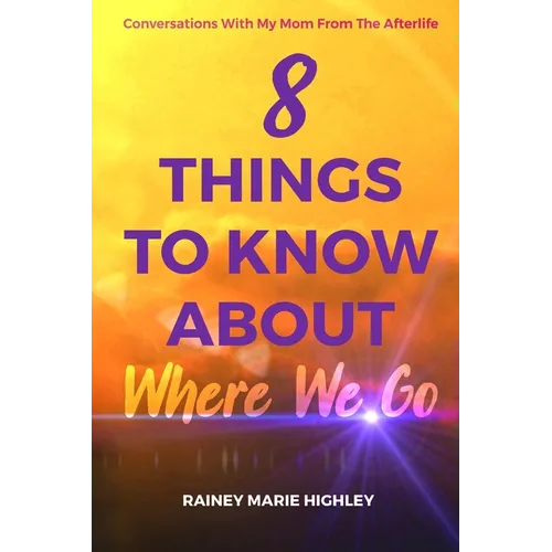8 Things to Know about Where We Go: Conversations With My Mom From The Afterlife - Paperback