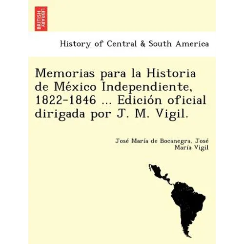 Memorias para la Historia de México Independiente, 1822-1846 ... Edición oficial dirigada por J. M. Vigil. - Paperback