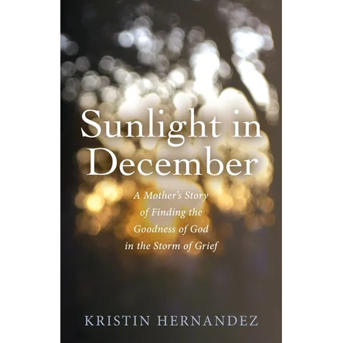 Sunlight in December: A Mother's Story of Finding the Goodness of God in the Storm of Grief - Paperback