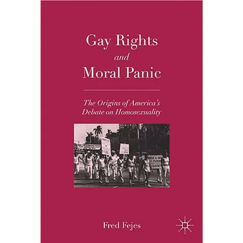 Gay Rights and Moral Panic: The Origins of America's Debate on Homosexuality - Paperback