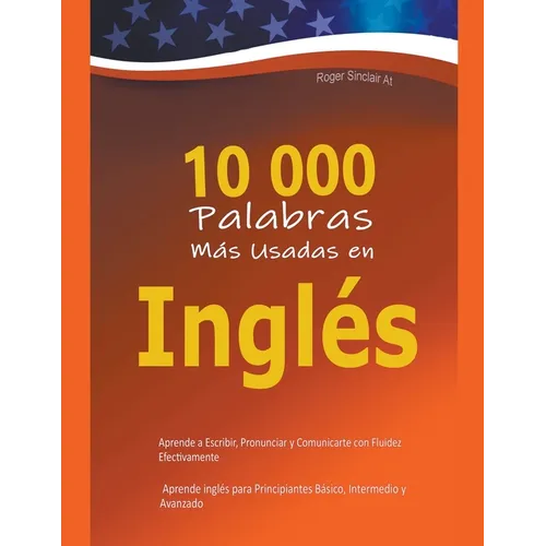 10 000 Palabras Más Usadas en Inglés: Aprende a Escribir, Pronunciar y Comunicarte con Fluidez Efectivamente - Aprende inglés para Principiantes Básic - Paperback