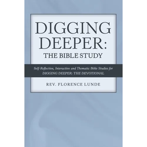 Digging Deeper: the Bible Study: Self-Reflective, Interactive, and Thematic Bible Studies for Digging Deeper: the Devotional - Paperback