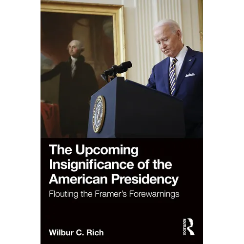 The Upcoming Insignificance of the American Presidency: Flouting the Framer's Forewarnings - Paperback