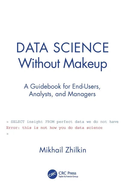 Data Science Without Makeup: A Guidebook for End-Users, Analysts, and Managers - Paperback