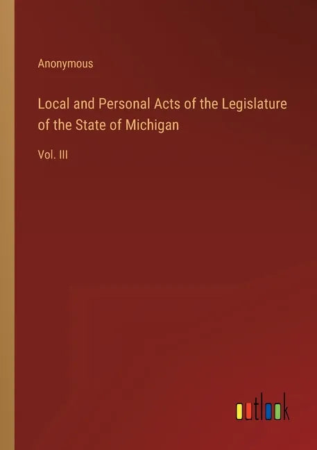 Local and Personal Acts of the Legislature of the State of Michigan: Vol. III - Paperback