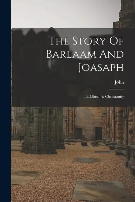 The Story Of Barlaam And Joasaph: Buddhism & Christianity - Paperback