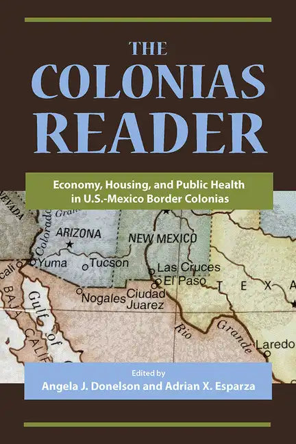 The Colonias Reader: Economy, Housing and Public Health in U.S.-Mexico Border Colonias - Paperback