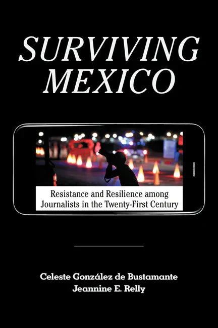Surviving Mexico: Resistance and Resilience among Journalists in the Twenty-first Century - Hardcover