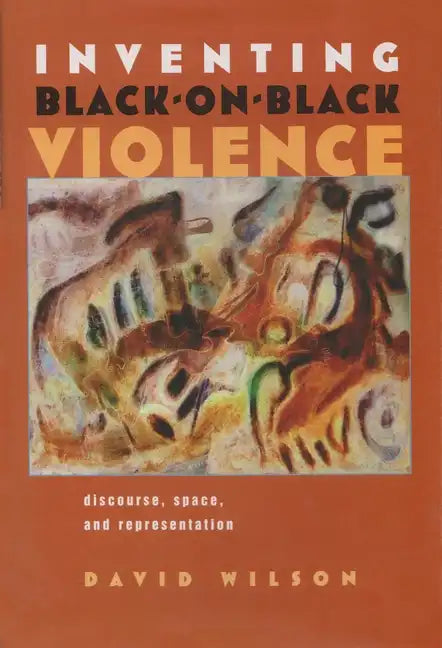 Inventing Black-On-Black Violence: Discourse, Space, and Representation - Hardcover