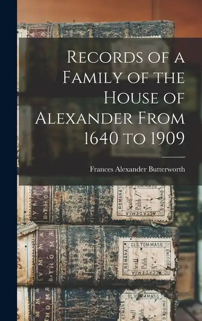 Records of a Family of the House of Alexander From 1640 to 1909 - Hardcover