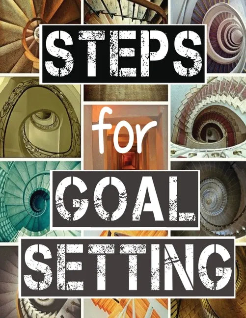 Steps for Goal Setting: Set, Work and Accomplish Your Goals the SMART Way, 216 Pages, 8.5x11, Prompts, Weekly Sections, Space for Writing Step - Paperback