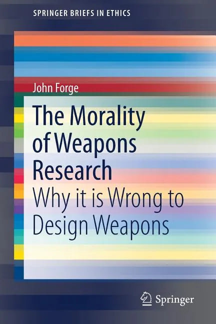The Morality of Weapons Research: Why It Is Wrong to Design Weapons - Paperback