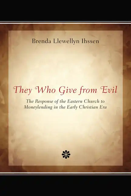 They Who Give from Evil: The Response of the Eastern Church to Moneylending in the Early Christian Era - Hardcover