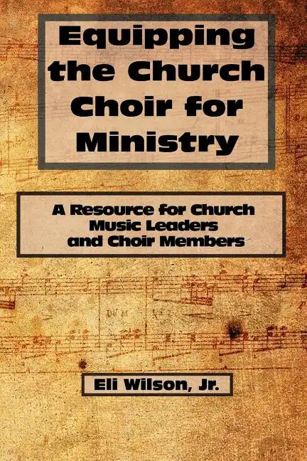 Equipping the Church Choir for Ministry: A Resource for Church Music Leaders and Choir Members - Paperback